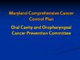 Maryland Comprehensive Cancer Control Plan Oral Cavity and Oropharyngeal Cancer Prevention Committee PowerPoint PPT Presentation