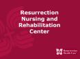 Resurrection Nursing and Rehabilitation Center PowerPoint PPT Presentation