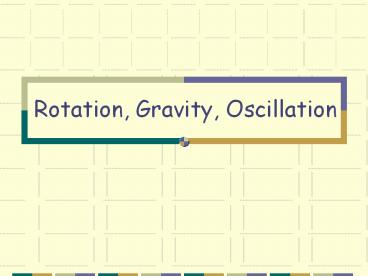 Rotation, Gravity, Oscillation