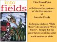 This PowerPoint is a self-directed experience of the first session of Into the Fields To begin, click on  PowerPoint PPT Presentation