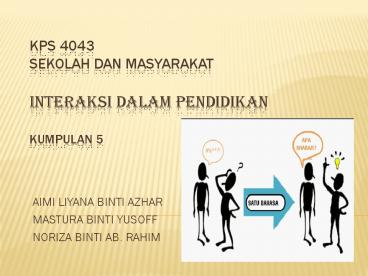 KPS 4043 SEKOLAH DAN MASYARAKAT INTERAKSI DALAM PENDIDIKAN KUMPULAN 5