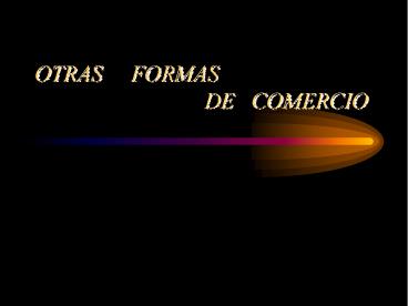 OTRAS   FORMAS                DE  COMERCIO