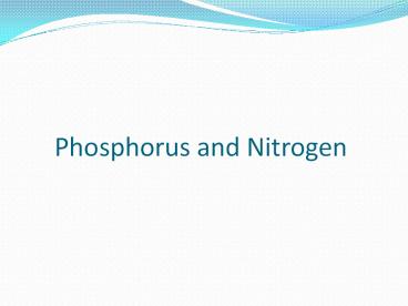 Phosphorus and Nitrogen