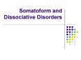 Somatoform and Dissociative Disorders PowerPoint PPT Presentation