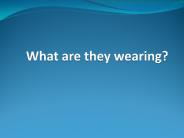 What are they wearing?