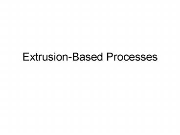 Extrusion-Based Processes