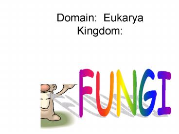 Domain: Eukarya Kingdom: