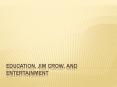 Education, Jim Crow, and entertainment PowerPoint PPT Presentation