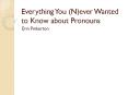 Everything You (N)ever Wanted to Know about Pronouns PowerPoint PPT Presentation