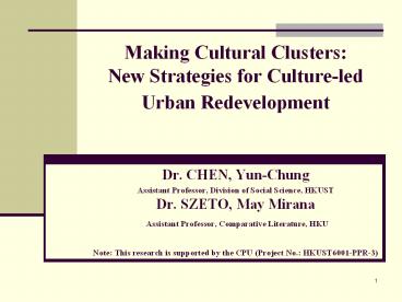Making Cultural Clusters:   New Strategies for Culture-led Urban Redevelopment  Dr. CHEN, Yun-Chung Assistant Professor, Division of Social Science, HKUST Dr. SZETO, May Mirana Assistant Professor, Comparative Literature, HKU Note: This research is