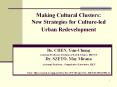 Making Cultural Clusters:   New Strategies for Culture-led Urban Redevelopment  Dr. CHEN, Yun-Chung Assistant Professor, Division of Social Science, HKUST Dr. SZETO, May Mirana Assistant Professor, Comparative Literature, HKU Note: This research is PowerPoint PPT Presentation