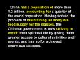 China has a population of more than 1.2 billion, accounting for a quarter of the world population. Having solved the problem of maintaining an adequate food supply for the masses, the Chinese government is now striving to enrich their spiritual life by PowerPoint PPT Presentation