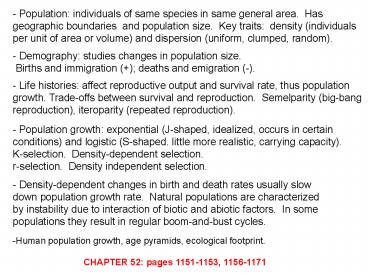 - Population: individuals of same species in same general area. Has geographic boundaries and population size. Key traits: density (individuals per unit of area or volume) and dispersion (uniform, clumped, random).