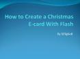 How to Create a Christmas E-card With Flash PowerPoint PPT Presentation