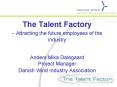 The Talent Factory - Attracting the future employees of the industry  Anders Mika Dalegaard Project Manager Danish Wind Industry Association PowerPoint PPT Presentation