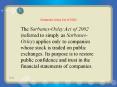 The Sarbanes-Oxley Act of 2002 (referred to simply as Sarbanes-Oxley) applies only to companies whose stock is traded on public exchanges. Its purpose is to restore public confidence and trust in the financial statements of companies. PowerPoint PPT Presentation
