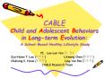CABLE Child and Adolescent Behaviors in Long-term Evolution: A School-Based Healthy Lifestyle Study PowerPoint PPT Presentation