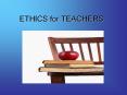 ETHICS for TEACHERS PowerPoint PPT Presentation
