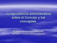 Jurisprudencia administrativa sobre el Concejo y los concejales. PowerPoint PPT Presentation