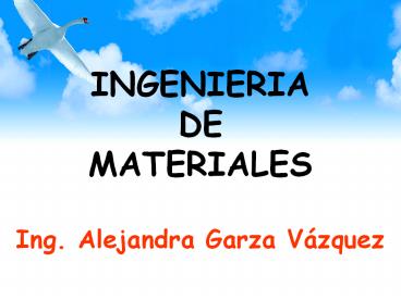 INGENIERIA DE MATERIALES Ing. Alejandra Garza V