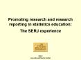 Promoting research and research reporting in statistics education:  The SERJ experience PowerPoint PPT Presentation