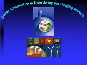 Energy Conservation in India during the changing scenario