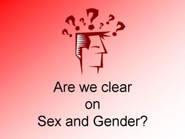Are we clear on Sex and Gender?