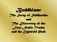 Buddhism: The Story of Siddhartha and The Discovery of the Four Noble Truths and the Eightfold Path PowerPoint PPT Presentation