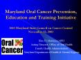 Maryland Oral Cancer Prevention, Education and Training Initiative 2003 Maryland State Council on Cancer Control November 12, 2003 PowerPoint PPT Presentation