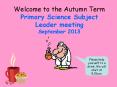 Welcome to the Autumn Term Primary Science Subject Leader meeting September 2013 PowerPoint PPT Presentation