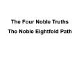 The Four Noble Truths The Noble Eightfold Path PowerPoint PPT Presentation