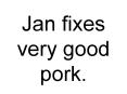 Jan fixes very good pork. PowerPoint PPT Presentation