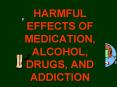 HARMFUL EFFECTS OF MEDICATION, ALCOHOL, DRUGS, AND ADDICTION PowerPoint PPT Presentation