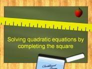 Solving quadratic equations by completing the square