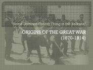 ORIGINS OF THE GREAT WAR (1870-1914)