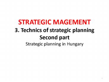 STRATEGIC MAGEMENT 3. Technics of strategic planning Second part Strategic planning in Hungary