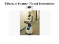 Ethics in Human Robot Interaction (HRI) PowerPoint PPT Presentation