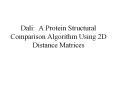 Dali: A Protein Structural Comparison Algorithm Using 2D Distance Matrices PowerPoint PPT Presentation