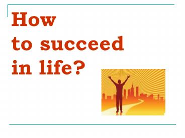 How to succeed in life?