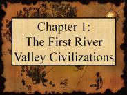 Chapter 1:     The First River Valley Civilizations