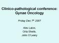 Clinico-pathological conference: Gynae Oncology Friday Dec 7th 2007 PowerPoint PPT Presentation