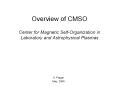 Overview of CMSO Center for Magnetic Self-Organization in Laboratory and Astrophysical Plasmas PowerPoint PPT Presentation