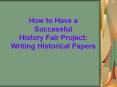 How to Have a Successful History Fair Project: Writing Historical Papers PowerPoint PPT Presentation