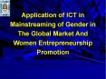 Application of ICT in Mainstreaming of Gender in The Global Market And Women Entrepreneurship Promotion PowerPoint PPT Presentation