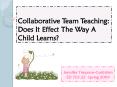 Collaborative Team Teaching: Does It Effect The Way A Child Learns? PowerPoint PPT Presentation