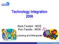 Technology Integration 2006  Barb Fardell - MDE Ron Faulds - MDE  Lansing and Marquette PowerPoint PPT Presentation