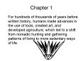 For hundreds of thousands of years before written history, humans made advances in the use of tools, created art, and developed agriculture, which led to a shift from nomadic hunting and gathering patterns of living to more sedentary ways of life. PowerPoint PPT Presentation