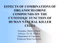 EFFECTS OF COMBINATIONS OF ORGANOCHLORINE COMPOUNDS ON THE CYTOTOXIC FUNCTION OF HUMAN NATURAL KILLER CELLS PowerPoint PPT Presentation