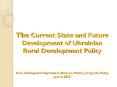 The Current State and Future Development of Ukrainian Rural Development Policy  Rural Development Department, Ukrainian Ministry of Agrarian Policy, June16, 2010 PowerPoint PPT Presentation