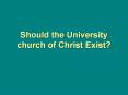 Should the University church of Christ Exist? PowerPoint PPT Presentation